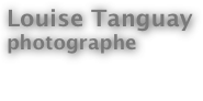 Louise Tanguay
photographe

À propos
