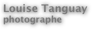 Louise Tanguay
photographe

Nous joindre
Contact Us
