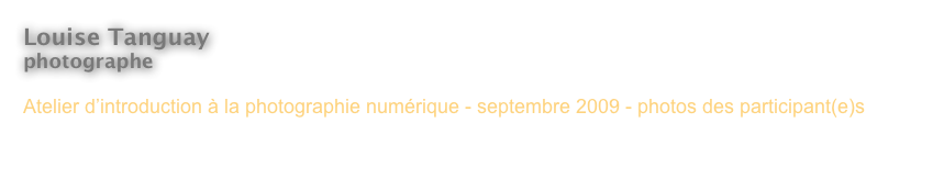Louise Tanguay
photographe 

Atelier d’introduction à la photographie numérique - septembre 2009 - photos des participant(e)s



< Revenir à l’index
