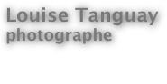 Louise Tanguay
photographe

Nous joindre