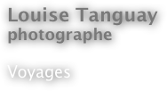 Louise Tanguay
photographe

Voyages