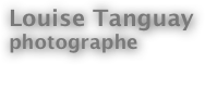 Louise Tanguay
photographe

Voyages